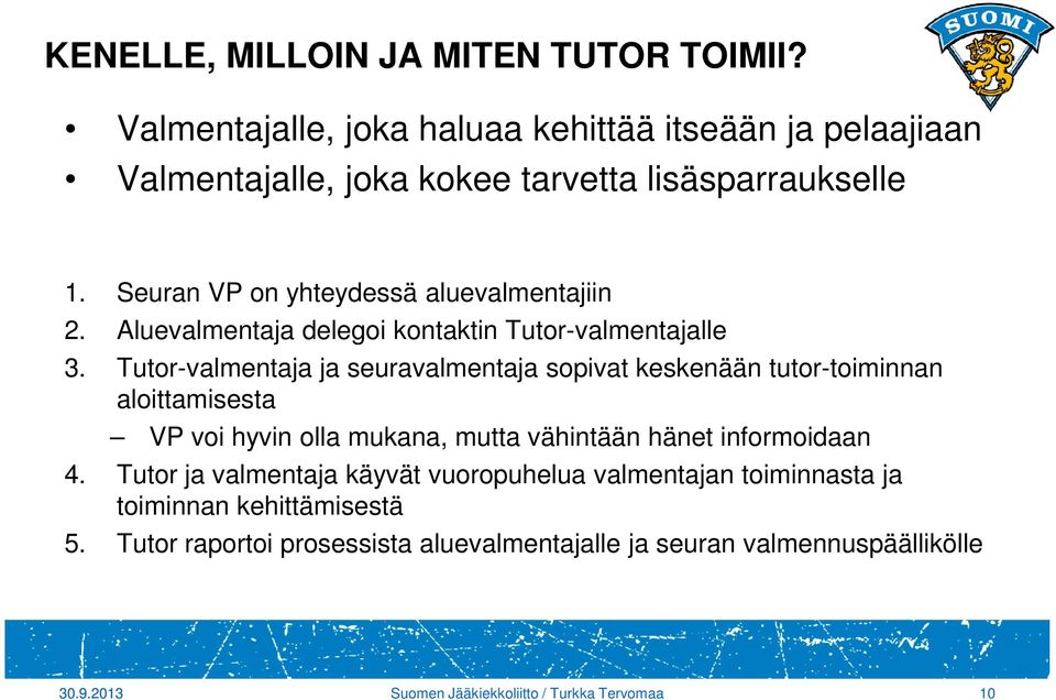 Seuran VP on yhteydessä aluevalmentajiin 2. Aluevalmentaja delegoi kontaktin Tutor-valmentajalle 3.