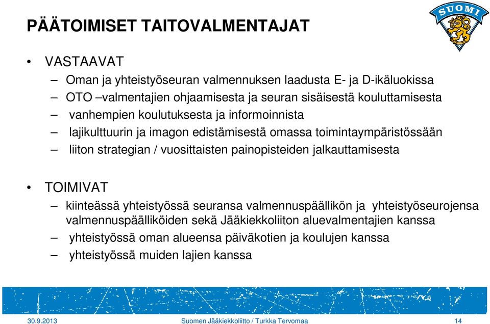 strategian / vuosittaisten painopisteiden jalkauttamisesta TOIMIVAT kiinteässä yhteistyössä seuransa valmennuspäällikön ja yhteistyöseurojensa