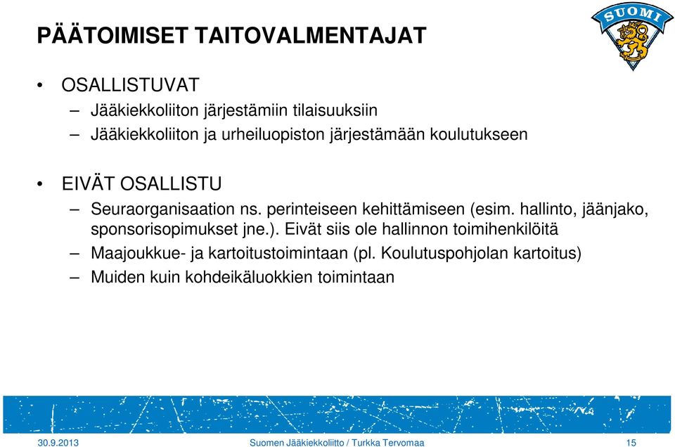 perinteiseen kehittämiseen (esim. hallinto, jäänjako, sponsorisopimukset jne.).