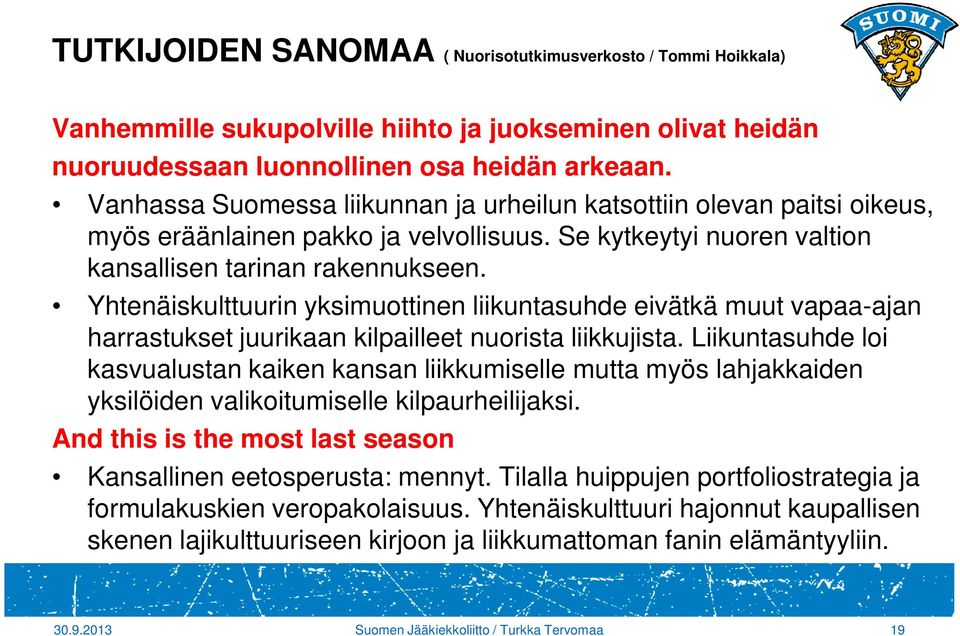 Yhtenäiskulttuurin yksimuottinen liikuntasuhde eivätkä muut vapaa-ajan harrastukset juurikaan kilpailleet nuorista liikkujista.