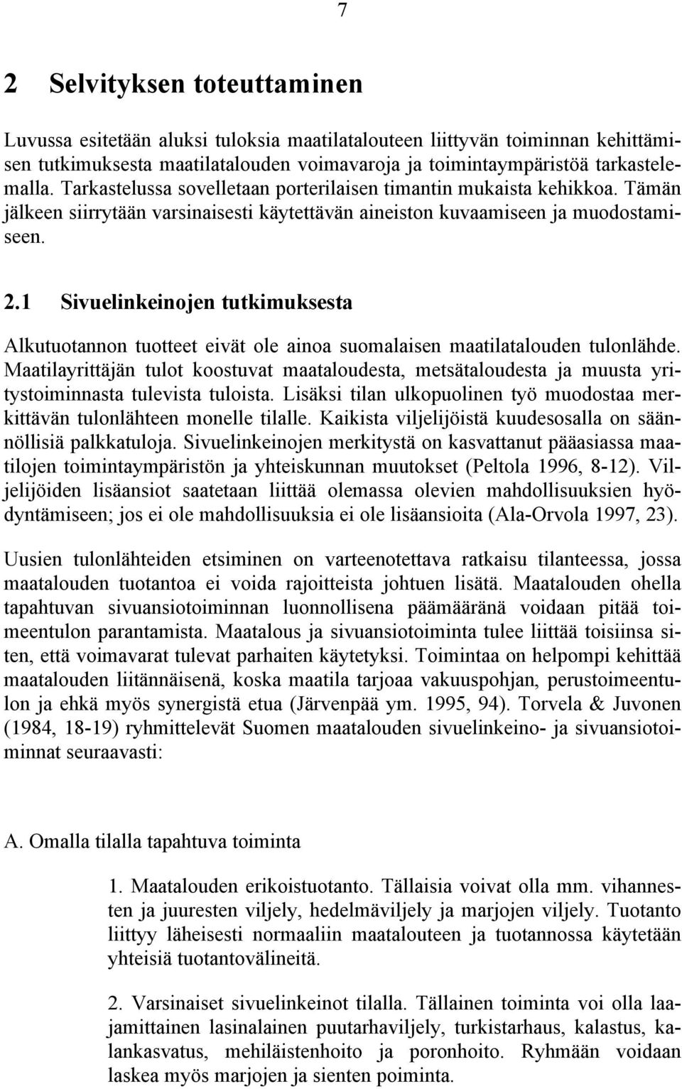 1 Sivuelinkeinojen tutkimuksesta Alkutuotannon tuotteet eivät ole ainoa suomalaisen maatilatalouden tulonlähde.