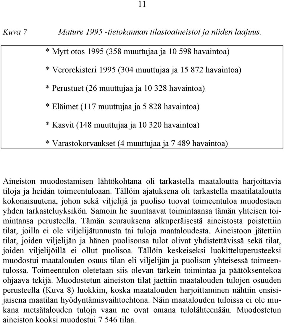 havaintoa) * Kasvit (148 muuttujaa ja 10 320 havaintoa) * Varastokorvaukset (4 muuttujaa ja 7 489 havaintoa) Aineiston muodostamisen lähtökohtana oli tarkastella maataloutta harjoittavia tiloja ja