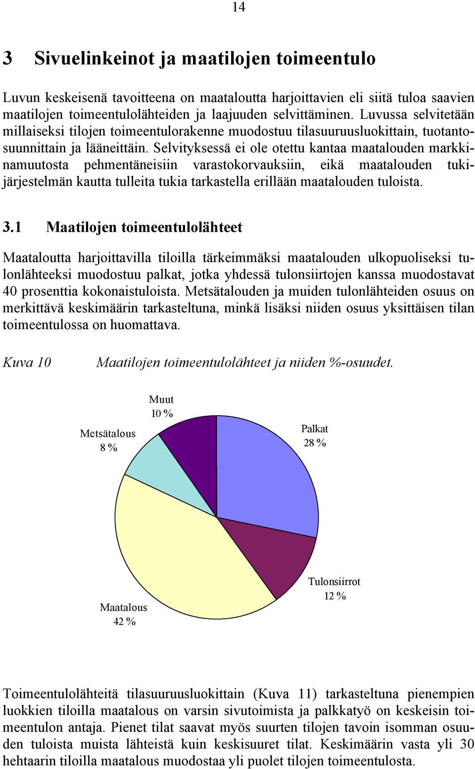 Selvityksessä ei ole otettu kantaa maatalouden markkinamuutosta pehmentäneisiin varastokorvauksiin, eikä maatalouden tukijärjestelmän kautta tulleita tukia tarkastella erillään maatalouden tuloista.