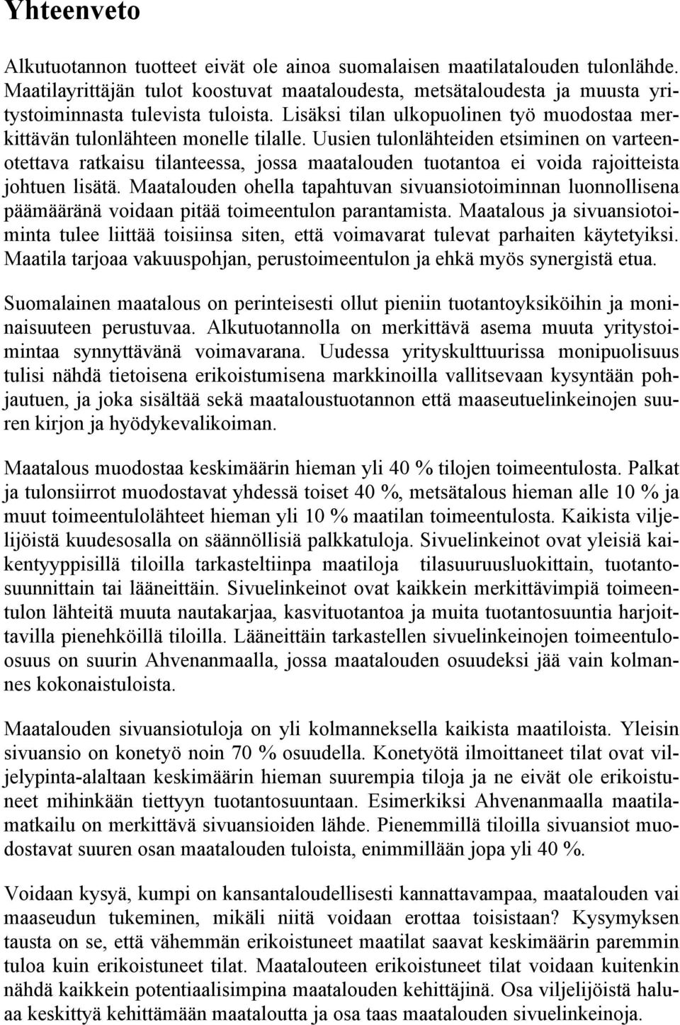 Uusien tulonlähteiden etsiminen on varteenotettava ratkaisu tilanteessa, jossa maatalouden tuotantoa ei voida rajoitteista johtuen lisätä.