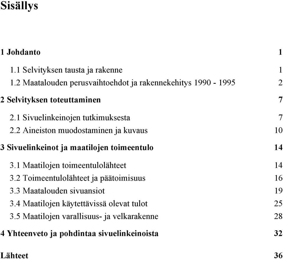 2 Aineiston muodostaminen ja kuvaus 10 3 Sivuelinkeinot ja maatilojen toimeentulo 14 3.1 Maatilojen toimeentulolähteet 14 3.