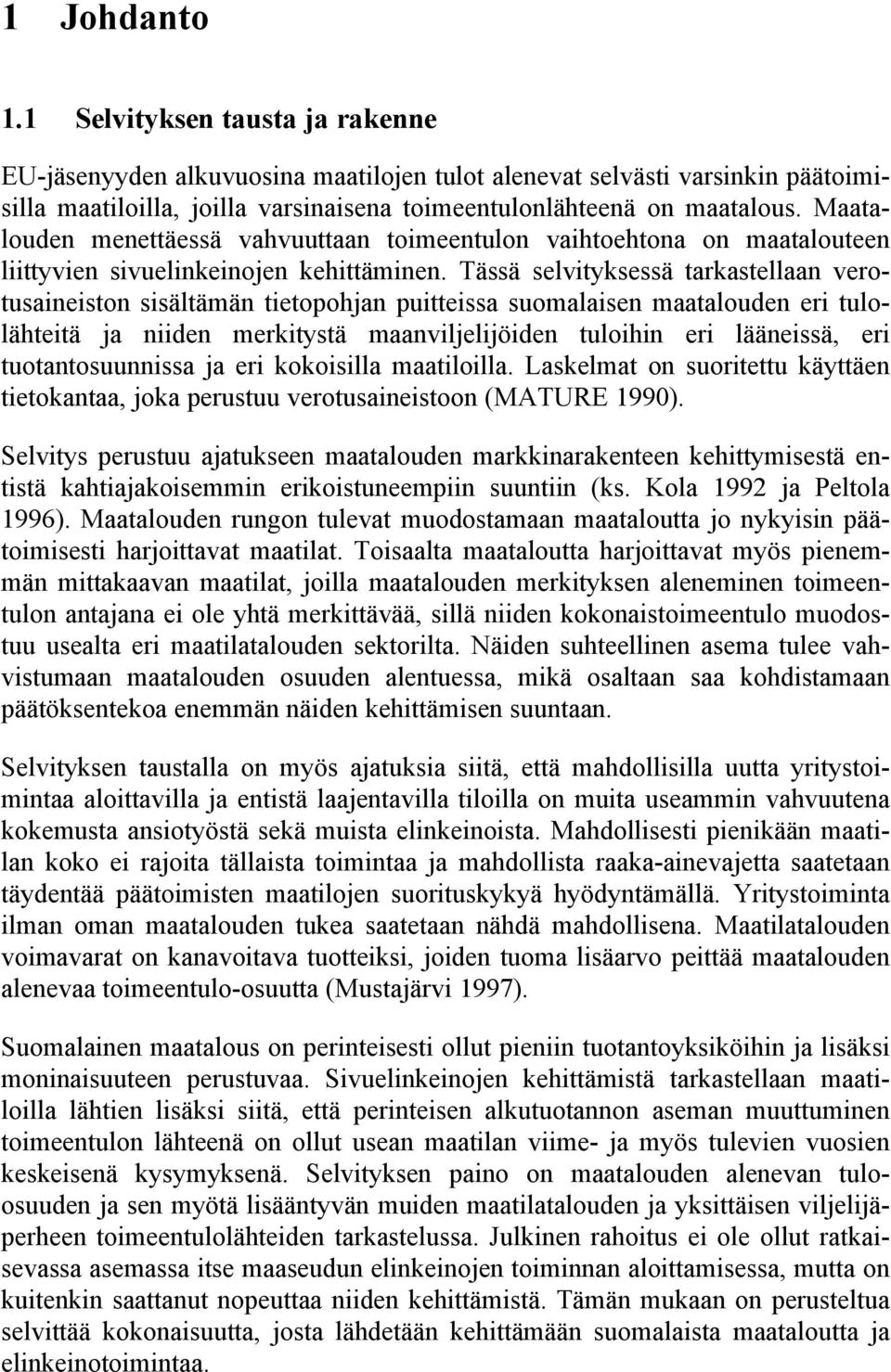 Tässä selvityksessä tarkastellaan verotusaineiston sisältämän tietopohjan puitteissa suomalaisen maatalouden eri tulolähteitä ja niiden merkitystä maanviljelijöiden tuloihin eri lääneissä, eri