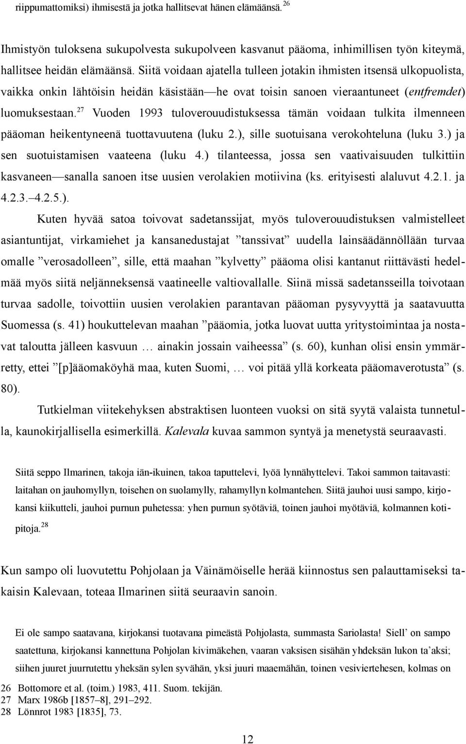 27 Vuoden 1993 tuloverouudistuksessa tämän voidaan tulkita ilmenneen pääoman heikentyneenä tuottavuutena (luku 2.), sille suotuisana verokohteluna (luku 3.) ja sen suotuistamisen vaateena (luku 4.