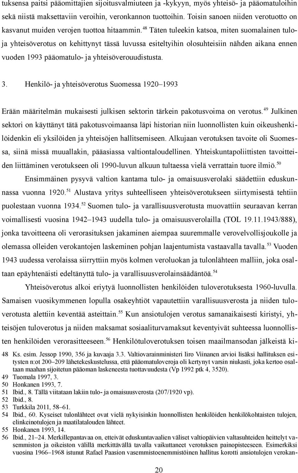 48 Täten tuleekin katsoa, miten suomalainen tuloja yhteisöverotus on kehittynyt tässä luvussa esiteltyihin olosuhteisiin nähden aikana ennen vuoden 1993 pääomatulo- ja yhteisöverouudistusta. 3.