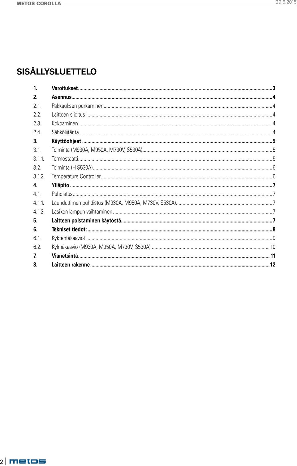 ..7 4.1. Puhdtus...7 4.1.1. Lauhduttimen puhdtus (M930A, M950A, M730V, S530A)...7 4.1.2. Lasikon lampun vaihtaminen...7 5.