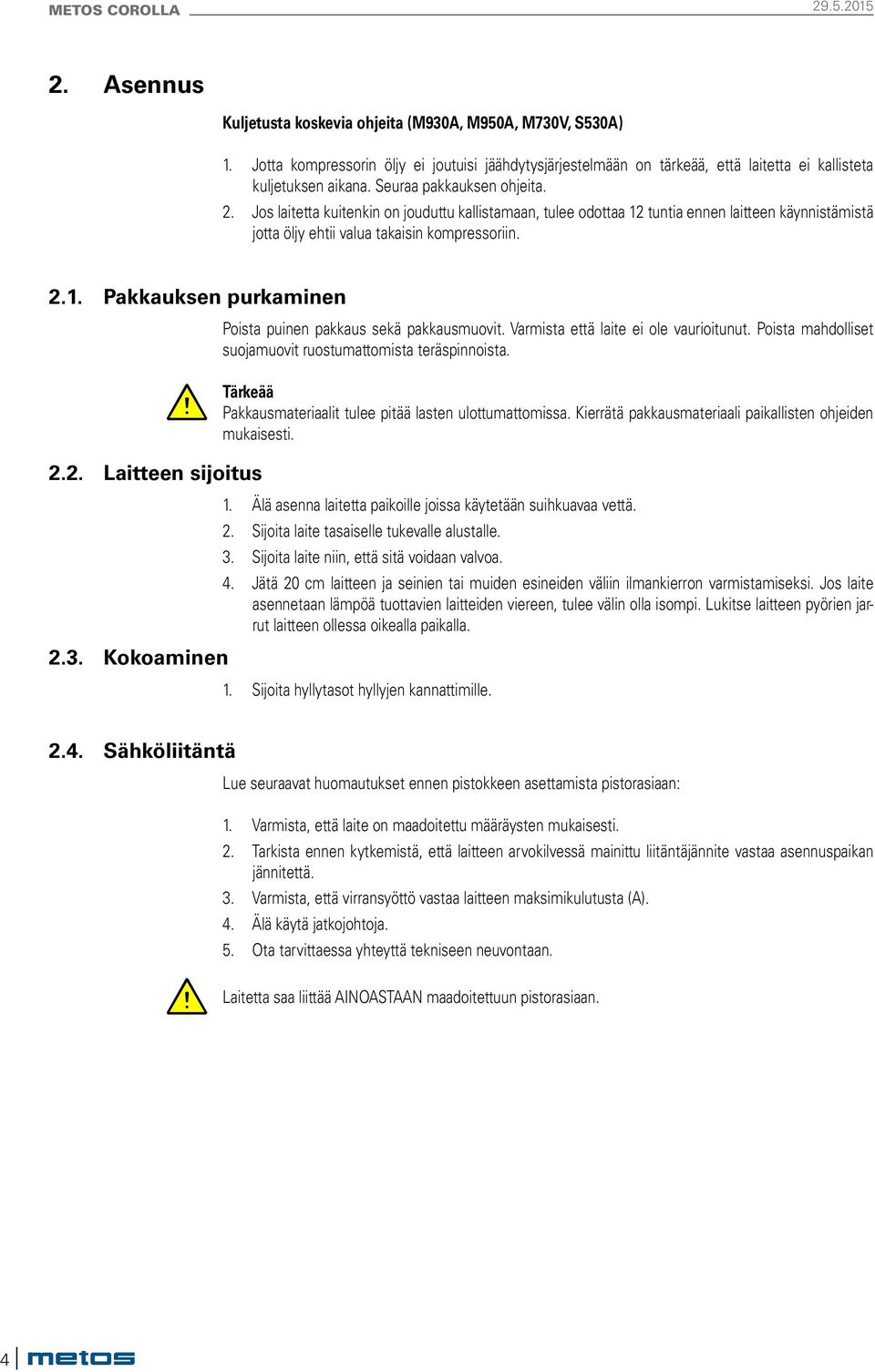 2. Laitteen sijoitus 2.3. Kokoaminen Pota puinen pakkaus sekä pakkausmuovit. Varmta että laite ei ole vaurioitunut. Pota mahdollet suojamuovit ruostumattomta teräspinnota.