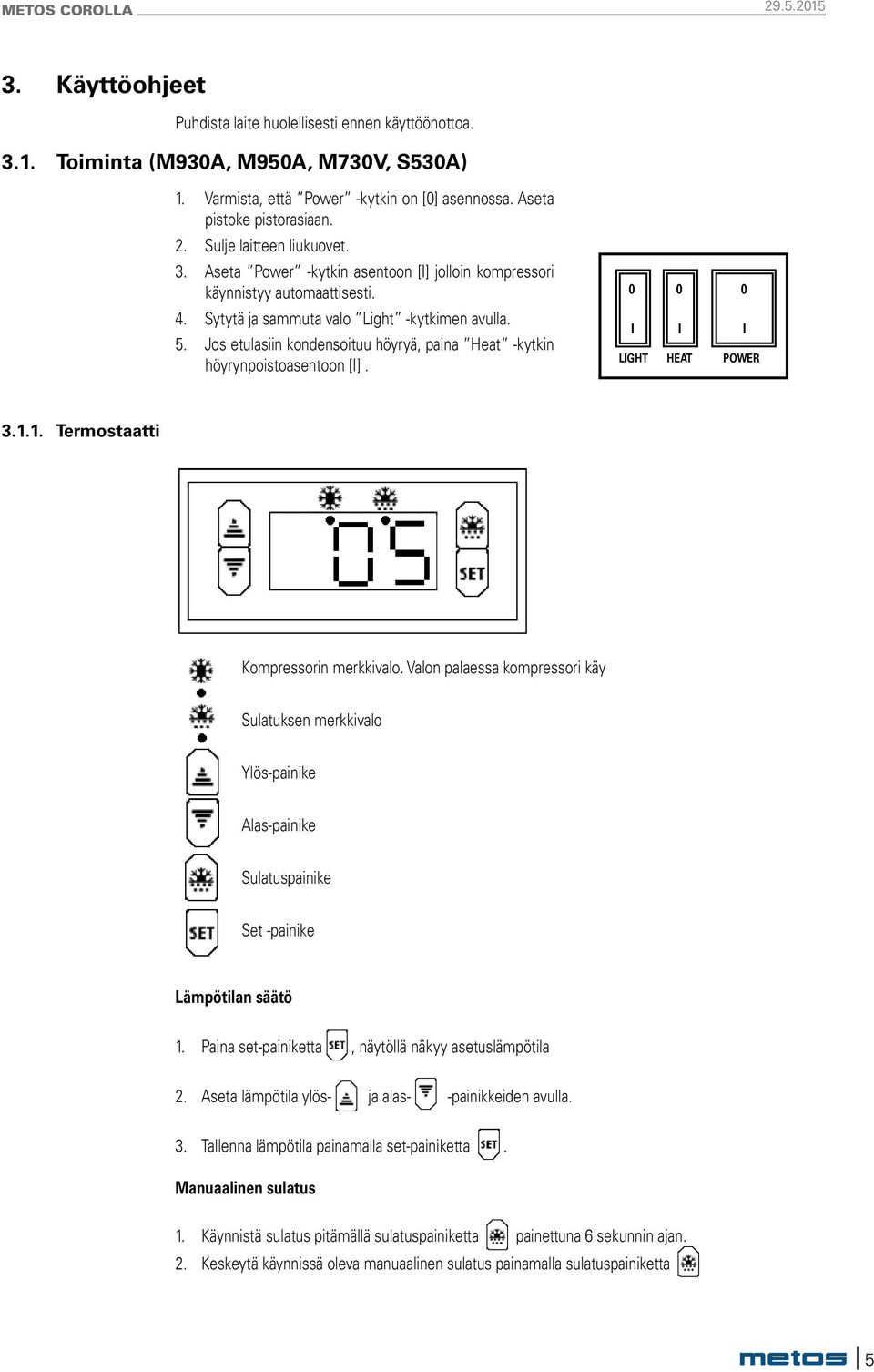 Jos etulasiin kondensoituu höyryä, paina Heat -kytkin höyrynpotoasentoon [I]. 0 0 0 I I I LIGHT HEAT POWER Temperature 3.1.1. Termostaatti Controller Kompressorin merkkivalo.