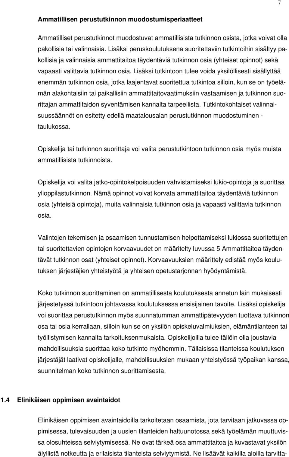 Lisäksi tutkintoon tulee voida yksilöllisesti sisällyttää enemmän tutkinnon osia, jotka laajentavat suoritettua tutkintoa silloin, kun se on työelämän alakohtaisiin tai paikallisiin