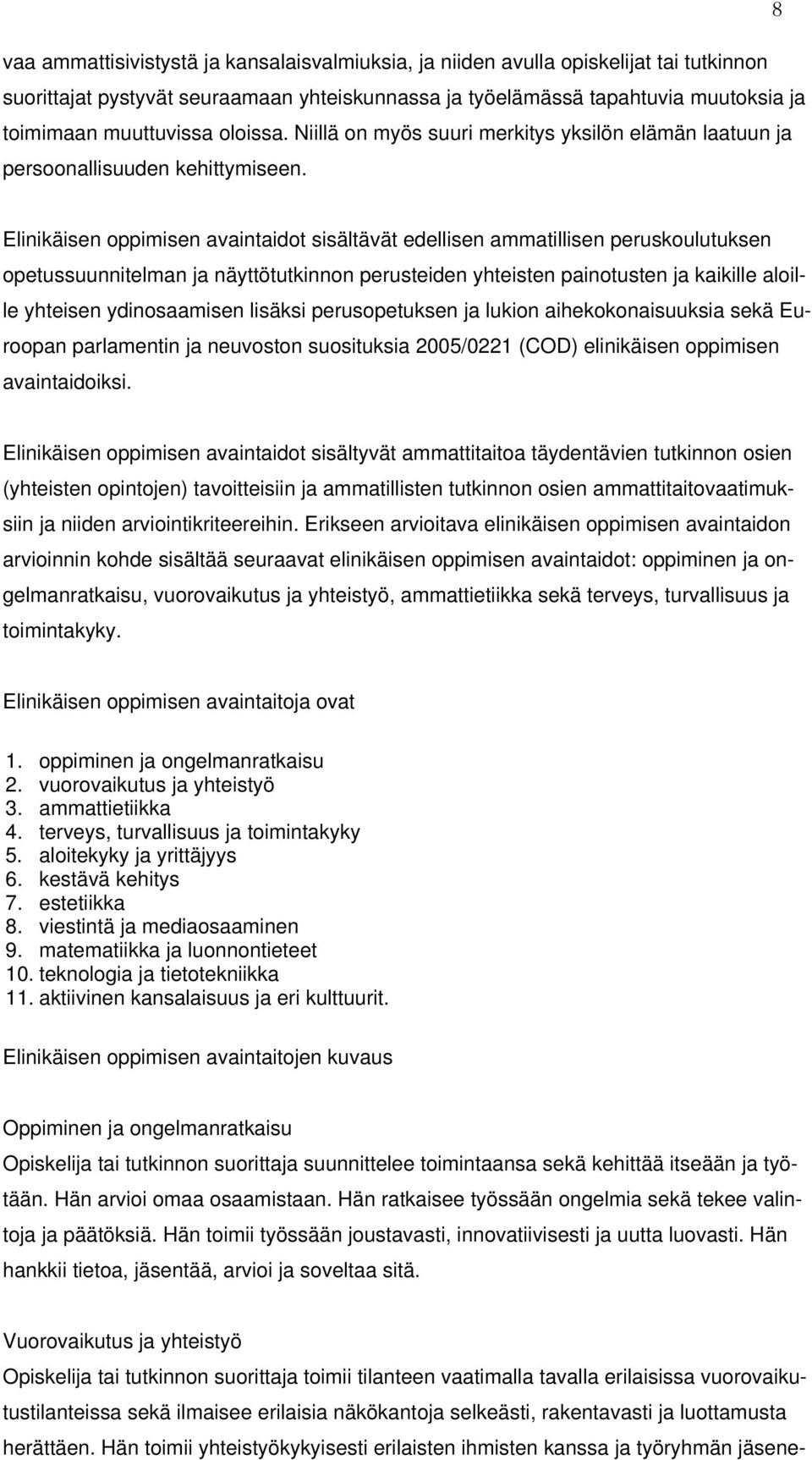 Elinikäisen oppimisen avaintaidot sisältävät edellisen ammatillisen peruskoulutuksen opetussuunnitelman ja näyttötutkinnon perusteiden yhteisten painotusten ja kaikille aloille yhteisen ydinosaamisen