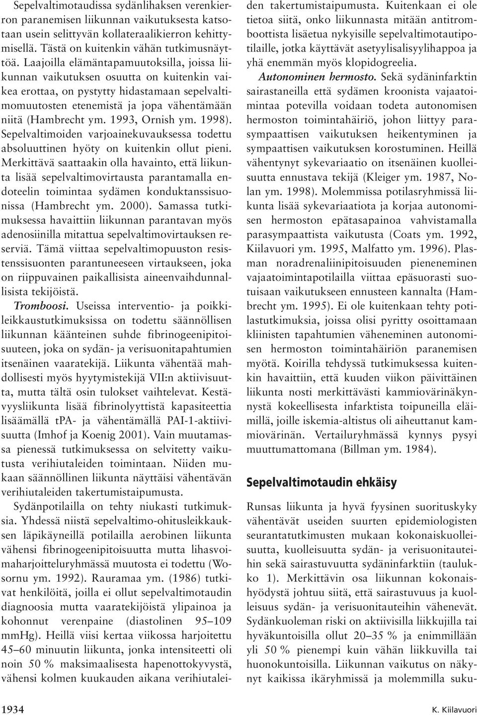 1993, Ornish ym. 1998). Sepelvaltimoiden varjoainekuvauksessa todettu absoluuttinen hyöty on kuitenkin ollut pieni.