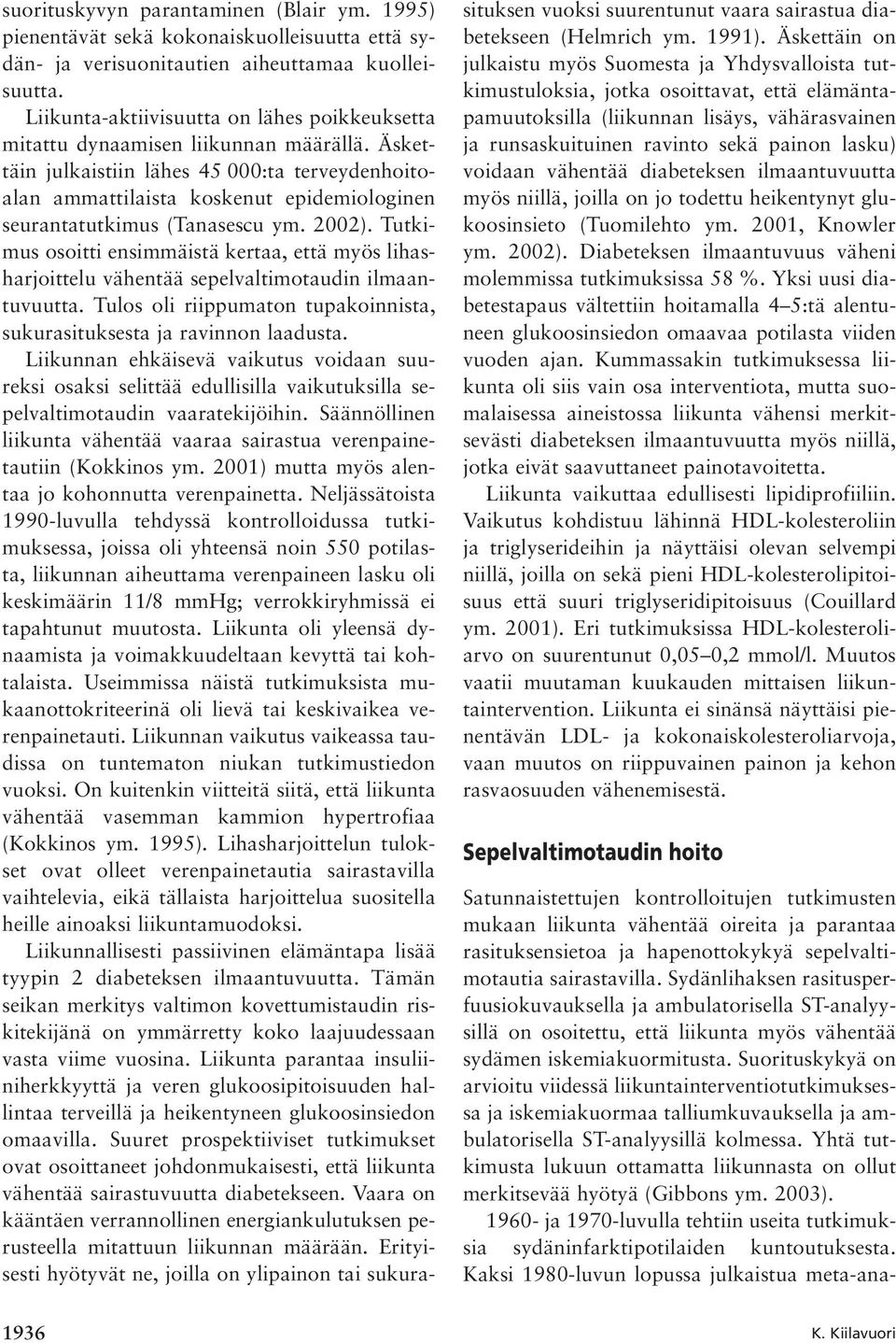 Äskettäin julkaistiin lähes 45 000:ta terveydenhoitoalan ammattilaista koskenut epidemiologinen seurantatutkimus (Tanasescu ym. 2002).