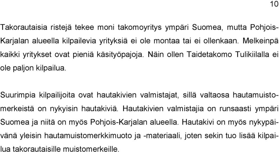 Suurimpia kilpailijoita ovat hautakivien valmistajat, sillä valtaosa hautamuistomerkeistä on nykyisin hautakiviä.