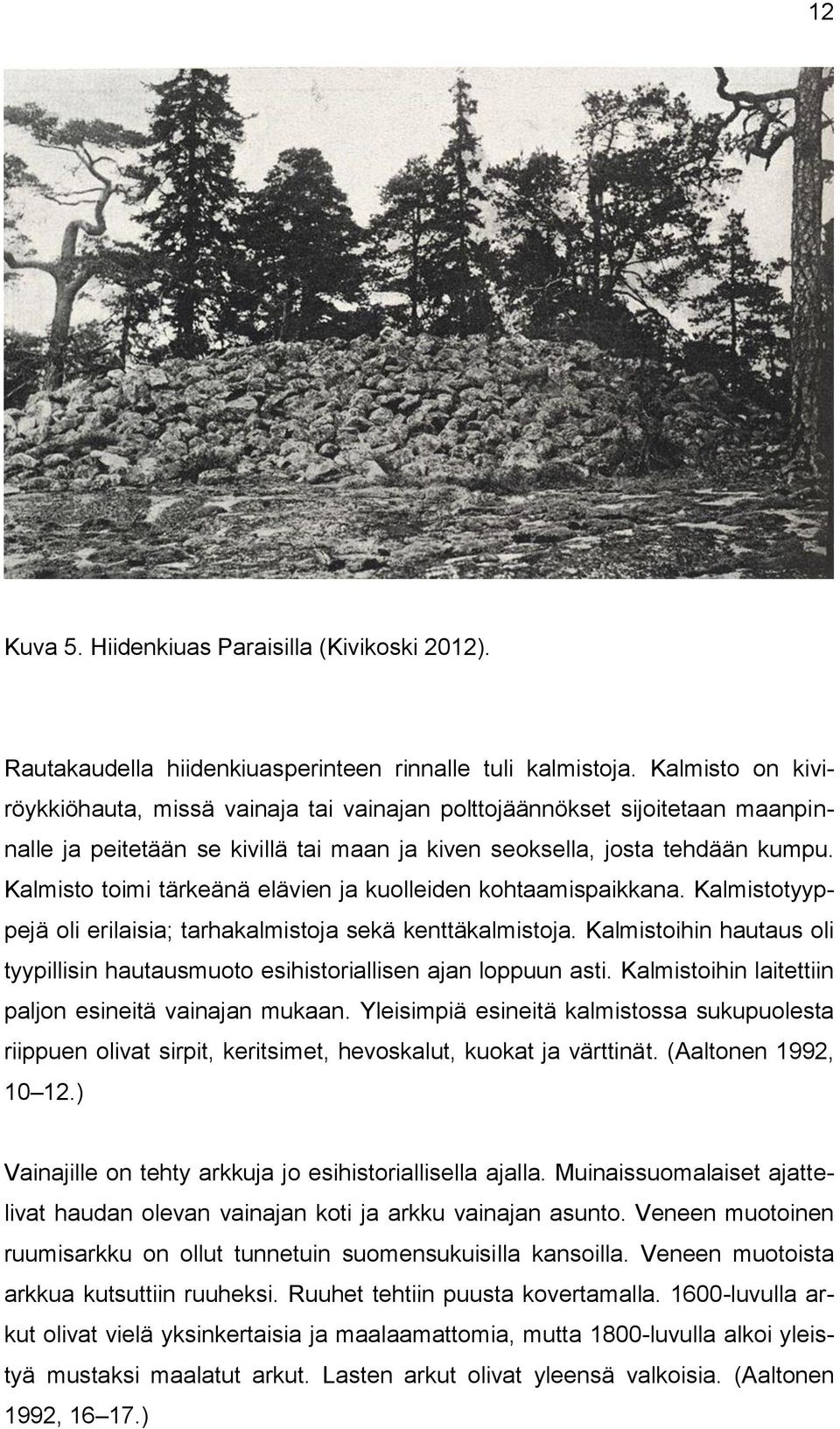 Kalmisto toimi tärkeänä elävien ja kuolleiden kohtaamispaikkana. Kalmistotyyppejä oli erilaisia; tarhakalmistoja sekä kenttäkalmistoja.