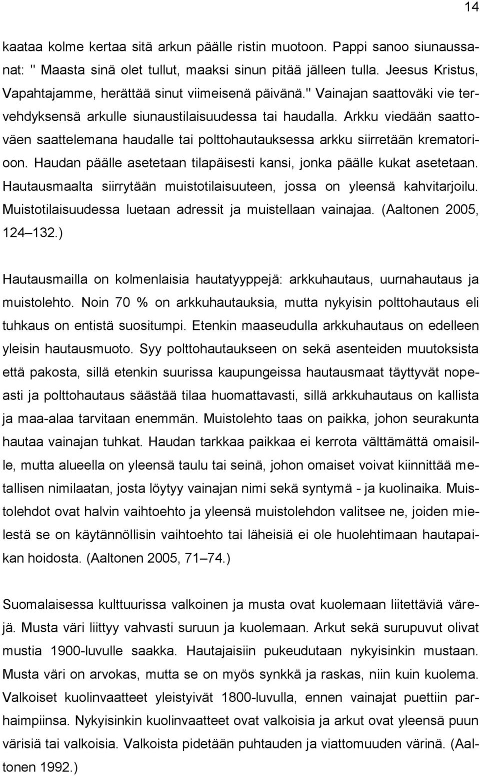 Arkku viedään saattoväen saattelemana haudalle tai polttohautauksessa arkku siirretään krematorioon. Haudan päälle asetetaan tilapäisesti kansi, jonka päälle kukat asetetaan.