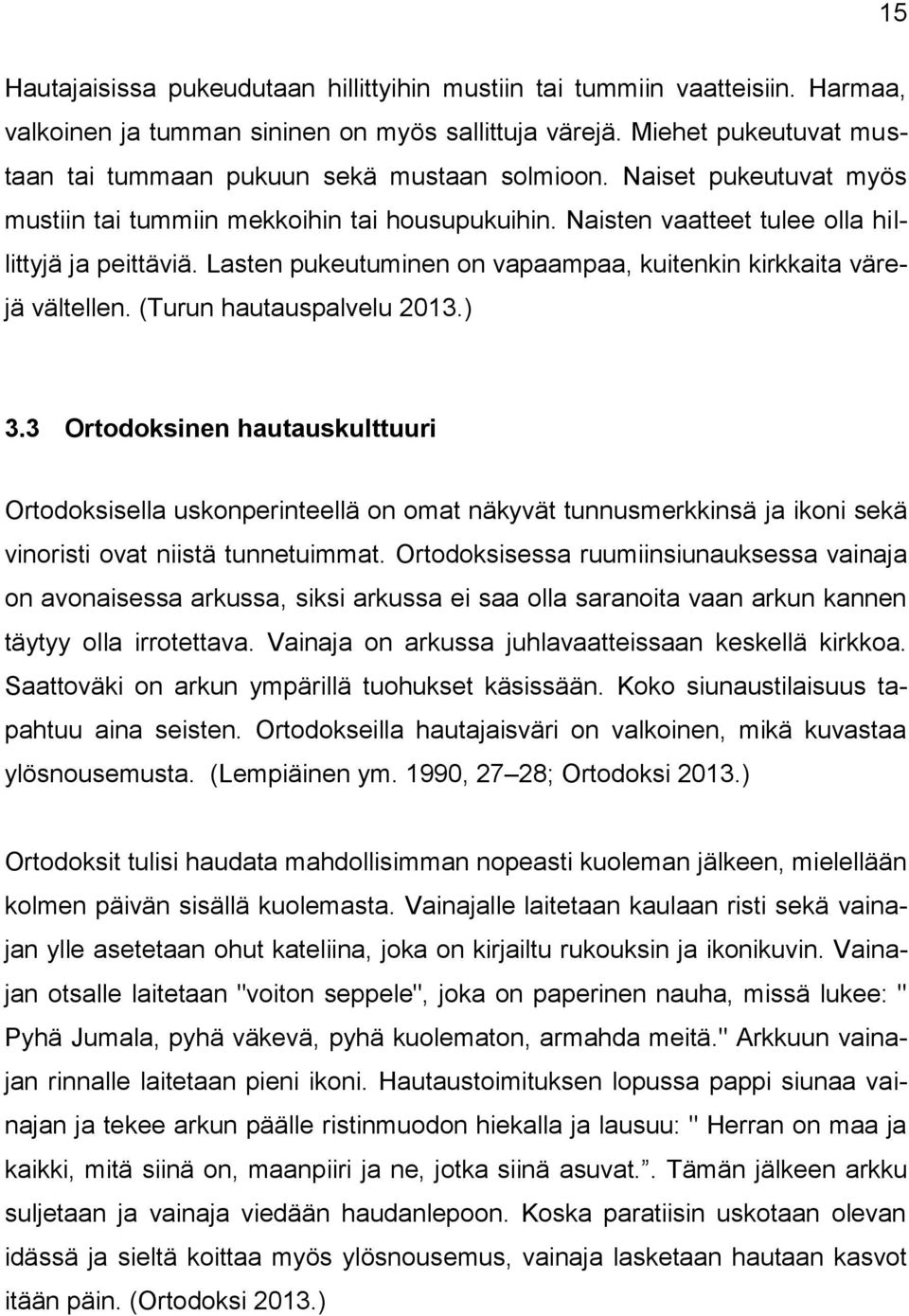Lasten pukeutuminen on vapaampaa, kuitenkin kirkkaita värejä vältellen. (Turun hautauspalvelu 2013.) 3.