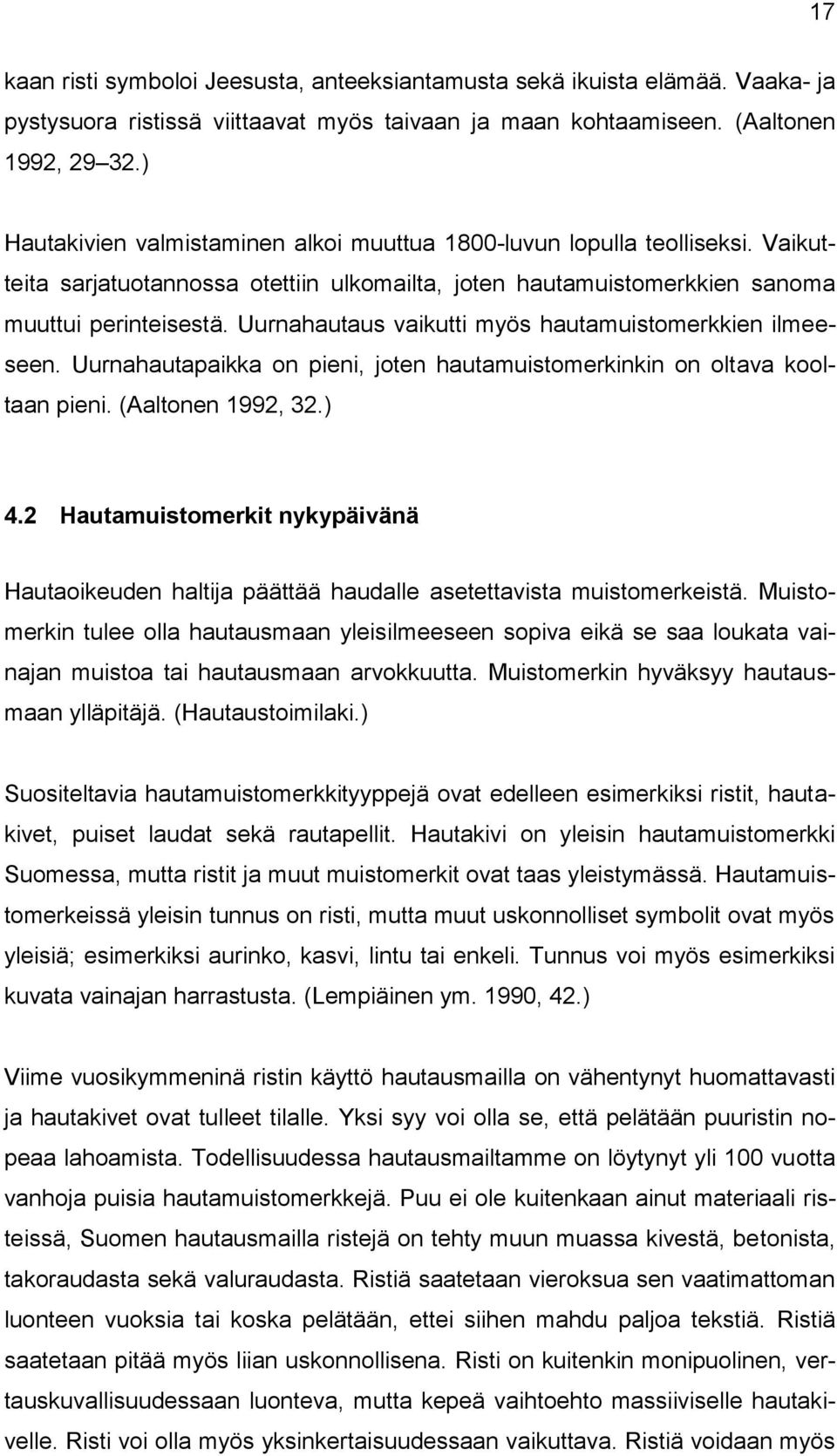 Uurnahautaus vaikutti myös hautamuistomerkkien ilmeeseen. Uurnahautapaikka on pieni, joten hautamuistomerkinkin on oltava kooltaan pieni. (Aaltonen 1992, 32.) 4.