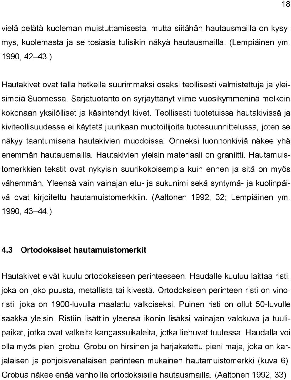 Sarjatuotanto on syrjäyttänyt viime vuosikymmeninä melkein kokonaan yksilölliset ja käsintehdyt kivet.