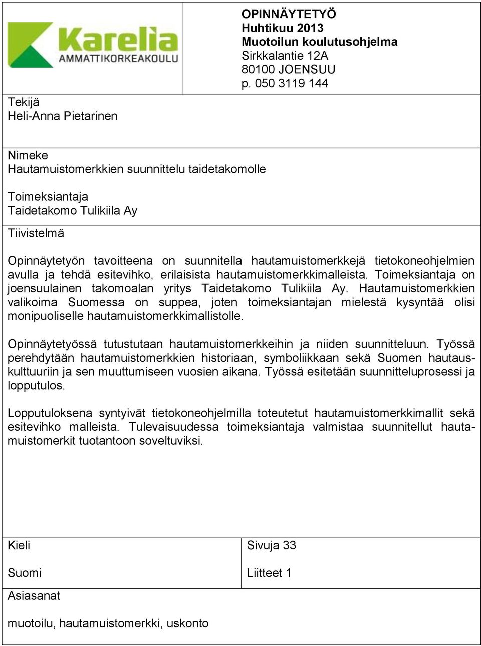 avulla ja tehdä esitevihko, erilaisista hautamuistomerkkimalleista. Toimeksiantaja on joensuulainen takomoalan yritys Taidetakomo Tulikiila Ay.