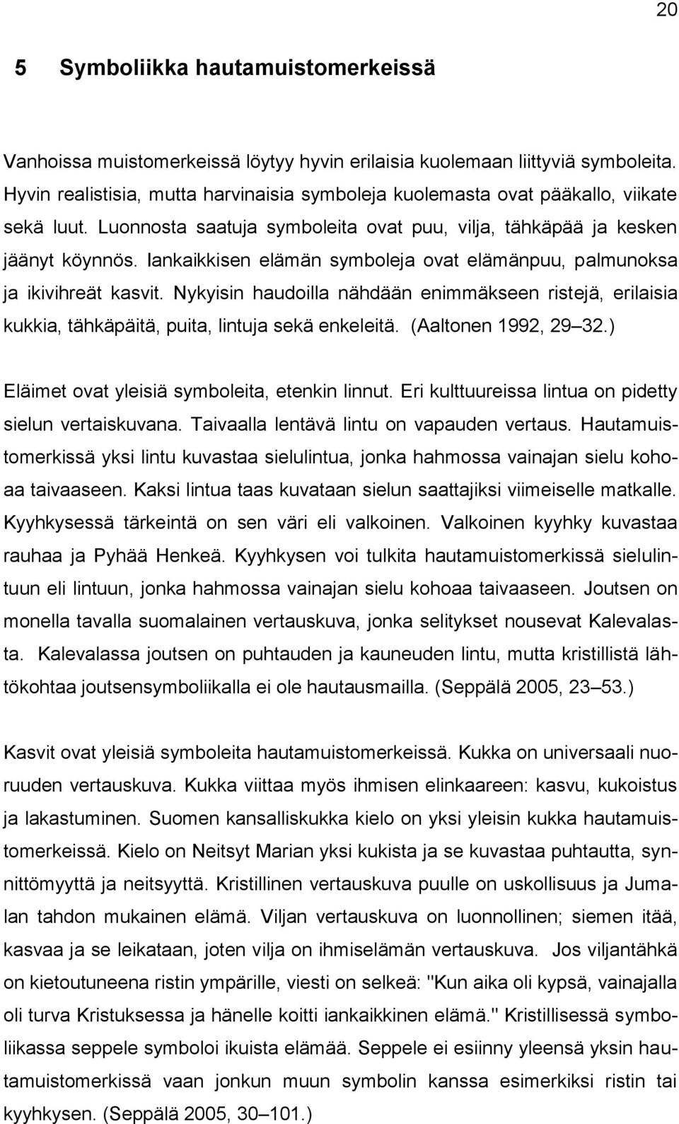 Iankaikkisen elämän symboleja ovat elämänpuu, palmunoksa ja ikivihreät kasvit. Nykyisin haudoilla nähdään enimmäkseen ristejä, erilaisia kukkia, tähkäpäitä, puita, lintuja sekä enkeleitä.