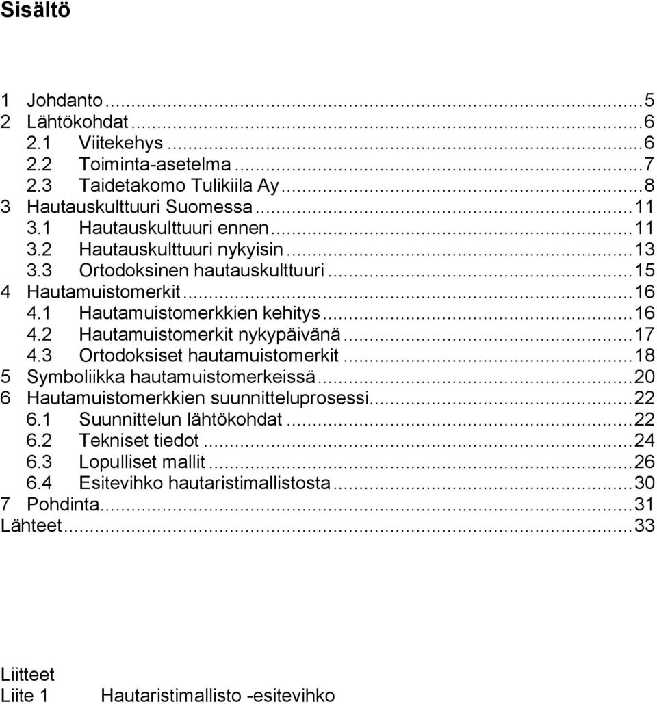 .. 17 4.3 Ortodoksiset hautamuistomerkit... 18 5 Symboliikka hautamuistomerkeissä... 20 6 Hautamuistomerkkien suunnitteluprosessi... 22 6.1 Suunnittelun lähtökohdat... 22 6.2 Tekniset tiedot.