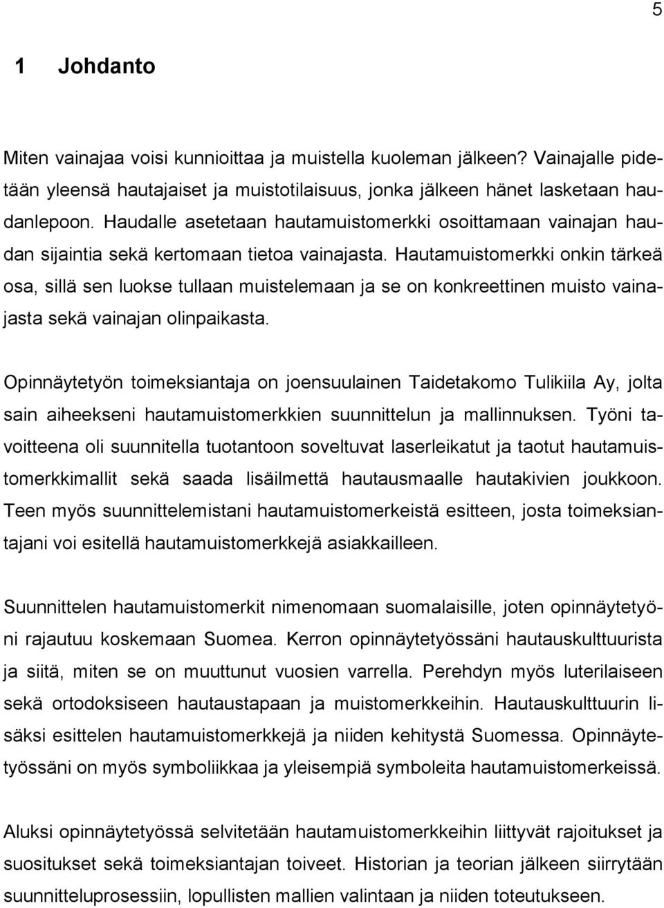 Hautamuistomerkki onkin tärkeä osa, sillä sen luokse tullaan muistelemaan ja se on konkreettinen muisto vainajasta sekä vainajan olinpaikasta.