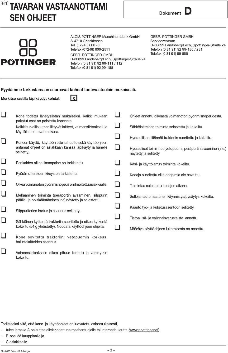 PÖTTINGER GMBH Servicezentrum D-86899 Landsberg/Lech, Spöttinger-Straße 24 Telefon (0 81 91) 92 99-130 / 231 Telefax (0 81 91) 59 656 Pyydämme tarkastamaan seuraavat kohdat tuotevastuulain mukaisesti.