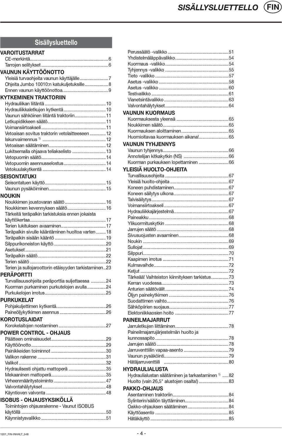 ..11 Voimansiirtoakseli...11 Vetoaisan sovitus traktorin vetolaitteeseen...12 Iskunvaimennus 1)...12 Vetoaisan säätäminen...12 Lukitsemalla ohjaava teliakselisto...13 Vetopuomin säätö.