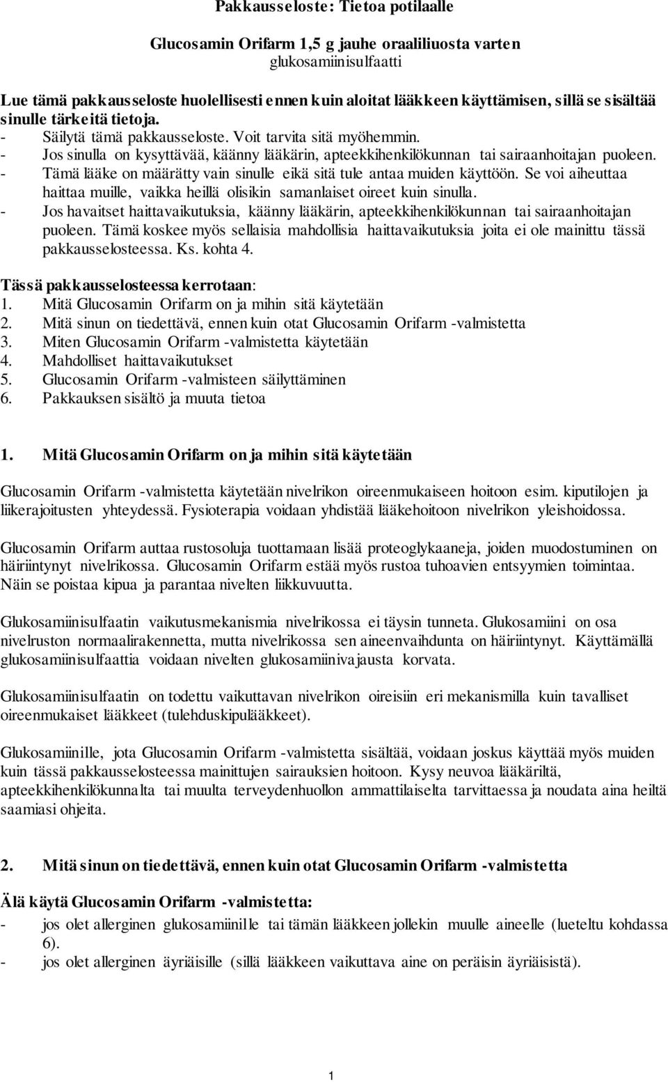 - Tämä lääke on määrätty vain sinulle eikä sitä tule antaa muiden käyttöön. Se voi aiheuttaa haittaa muille, vaikka heillä olisikin samanlaiset oireet kuin sinulla.