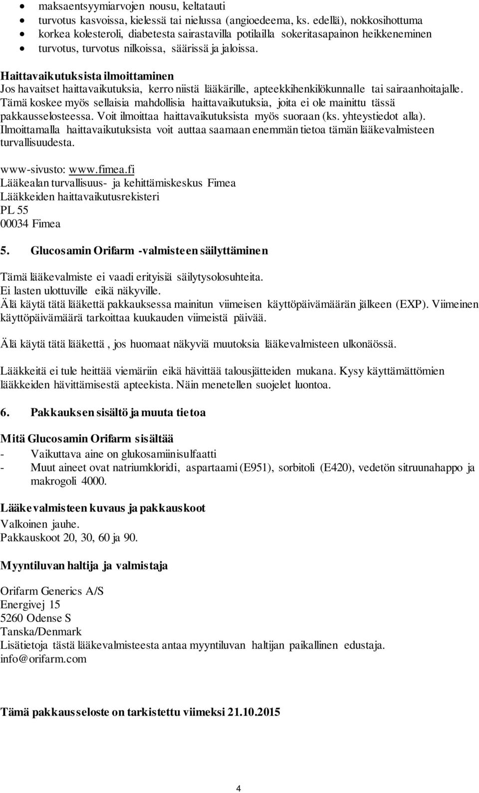 Haittavaikutuksista ilmoittaminen Jos havaitset haittavaikutuksia, kerro niistä lääkärille, apteekkihenkilökunnalle tai sairaanhoitajalle.