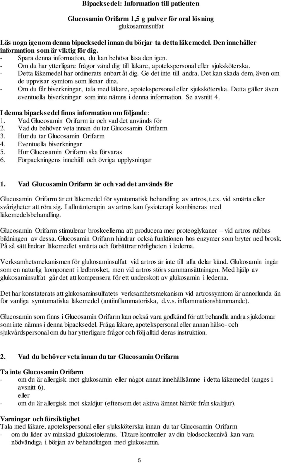 - Detta läkemedel har ordinerats enbart åt dig. Ge det inte till andra. Det kan skada dem, även om de uppvisar symtom som liknar dina.