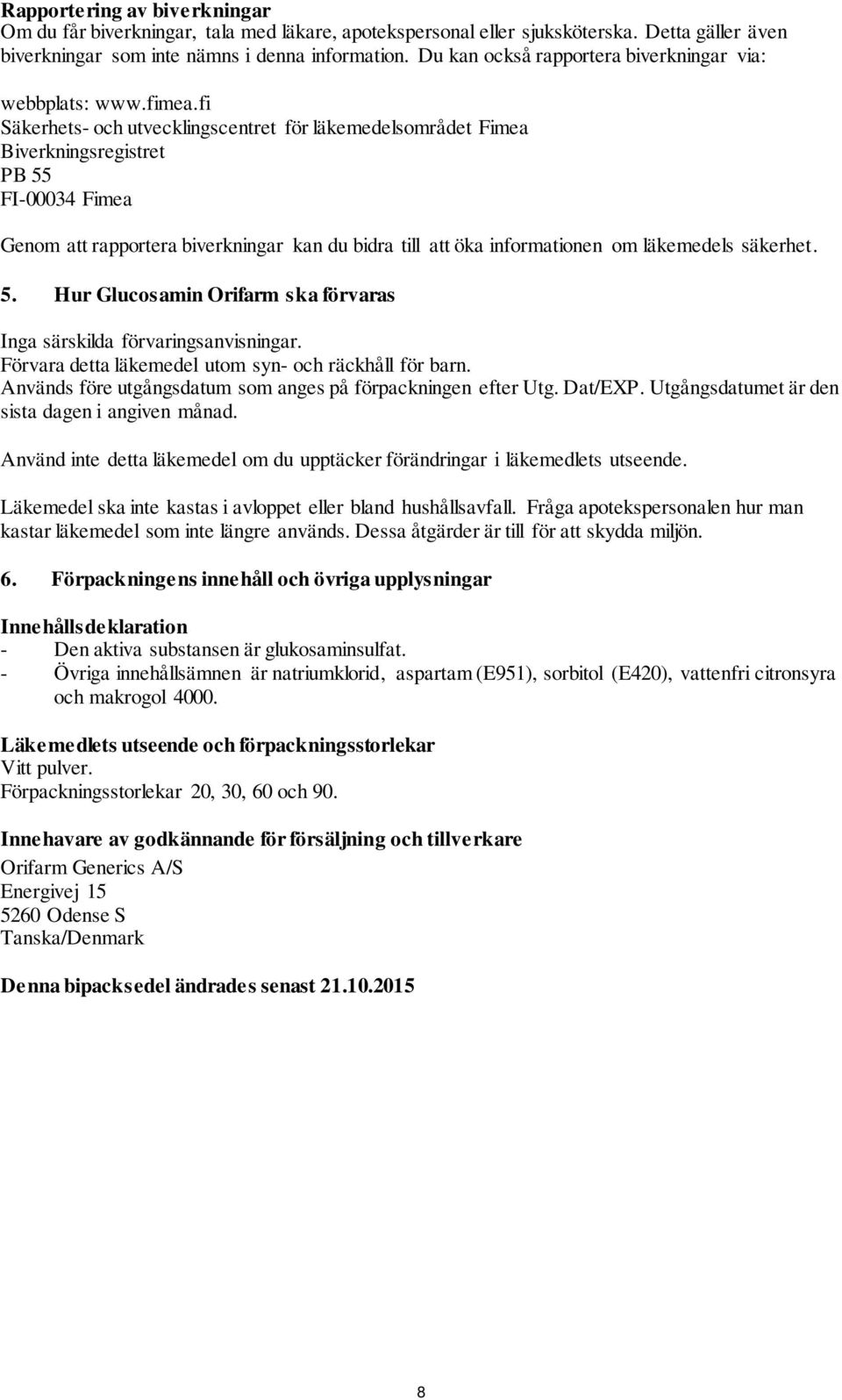 fi Säkerhets- och utvecklingscentret för läkemedelsområdet Fimea Biverkningsregistret PB 55 FI-00034 Fimea Genom att rapportera biverkningar kan du bidra till att öka informationen om läkemedels