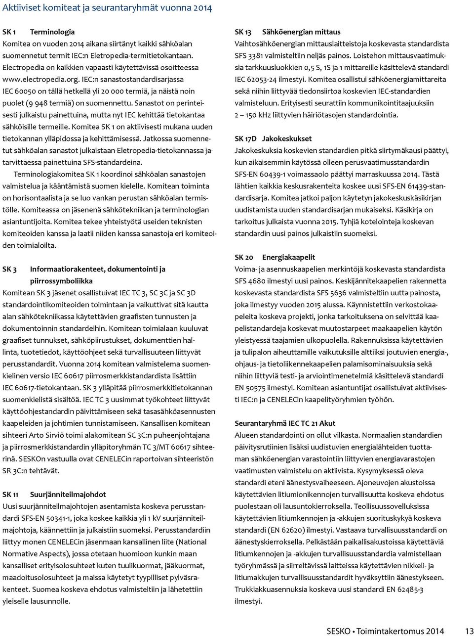 IEC:n sanastostandardisarjassa IEC 60050 on tällä hetkellä yli 20 000 termiä, ja näistä noin puolet (9 948 termiä) on suomennettu.