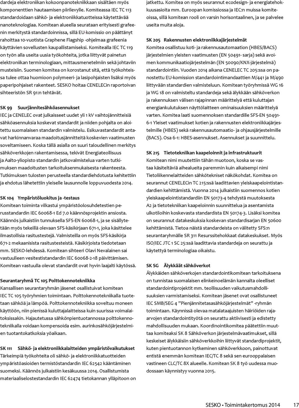 kaupallistamiseksi. Komitealla IEC TC 119 on työn alla useita uusia työkohteita, jotka liittyvät painetun elektroniikan terminologiaan, mittausmenetelmiin sekä johtaviin musteisiin.