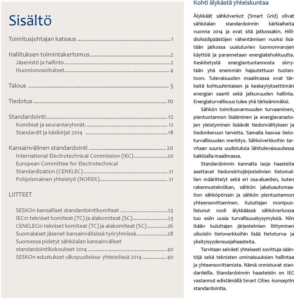 .. 21 Pohjoismainen yhteistyö (NOREK)... 21 LIITTEET SESKOn kansalliset standardointikomiteat...23 IEC:n tekniset komiteat (TC) ja alakomiteat (SC).