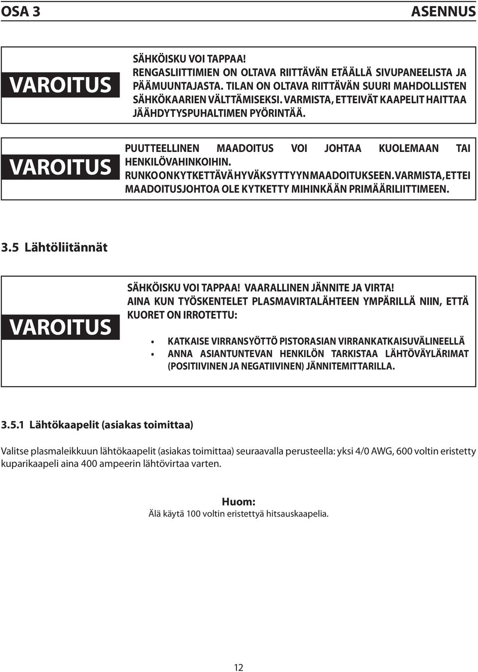 Varmista, ETTEI maadoitusjohtoa ole kytketty mihinkään primääriliittimeen. 3.5 Lähtöliitännät VAROITUS Sähköisku voi tappaa! Vaarallinen jännite ja virta!