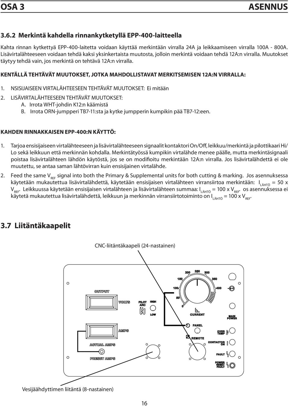 KENTÄLLÄ TEHTÄVÄT MUUTOKSET, JOTKA MAHDOLLISTAVAT MERKITSEMISEN 12A:N VIRRALLA: 1. NSISIJAISEEN VIRTALÄHTEESEEN TEHTÄVÄT MUUTOKSET: Ei mitään 2. LISÄVIRTALÄHTEESEEN TEHTÄVÄT MUUTOKSET: A.