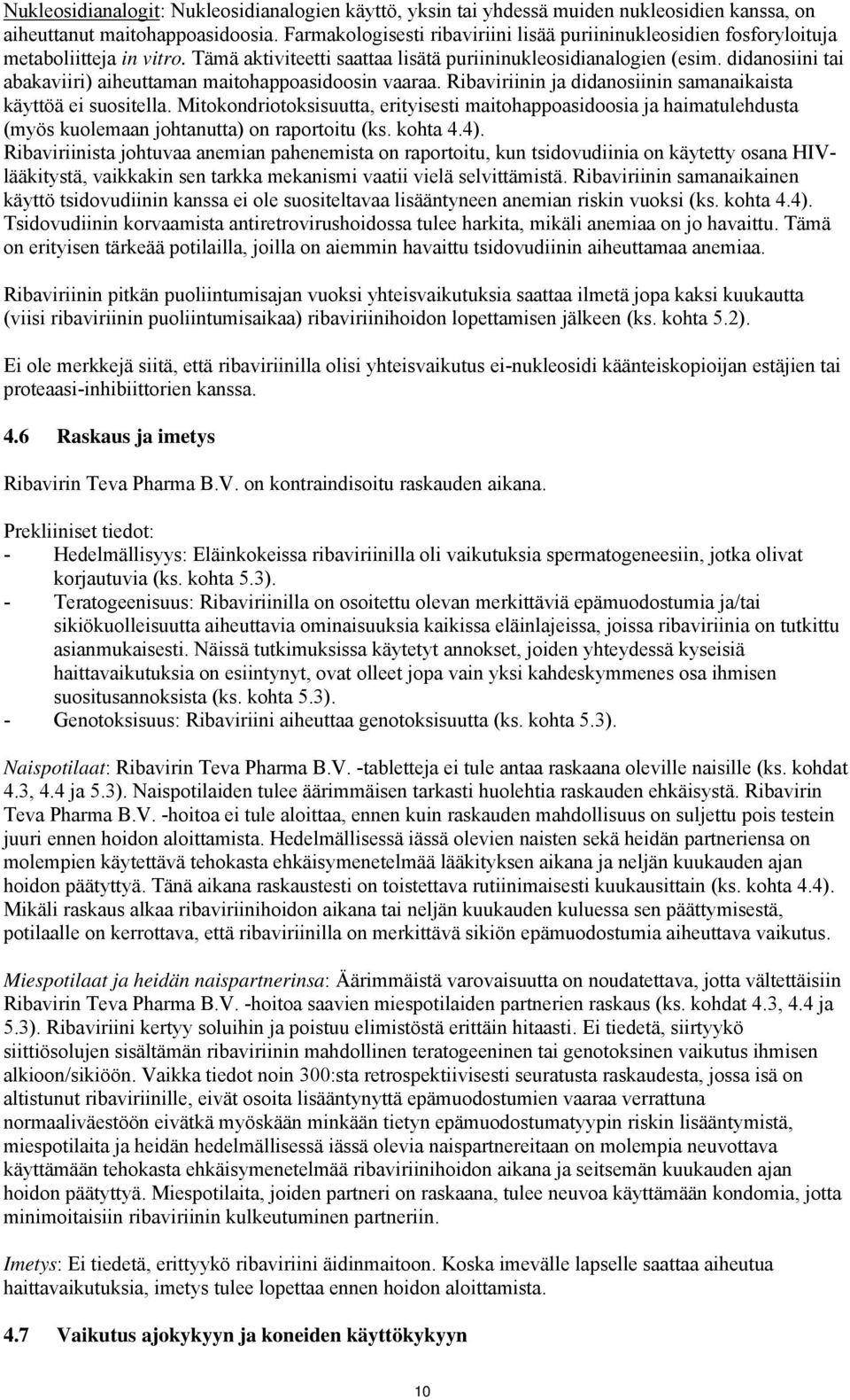 didanosiini tai abakaviiri) aiheuttaman maitohappoasidoosin vaaraa. Ribaviriinin ja didanosiinin samanaikaista käyttöä ei suositella.