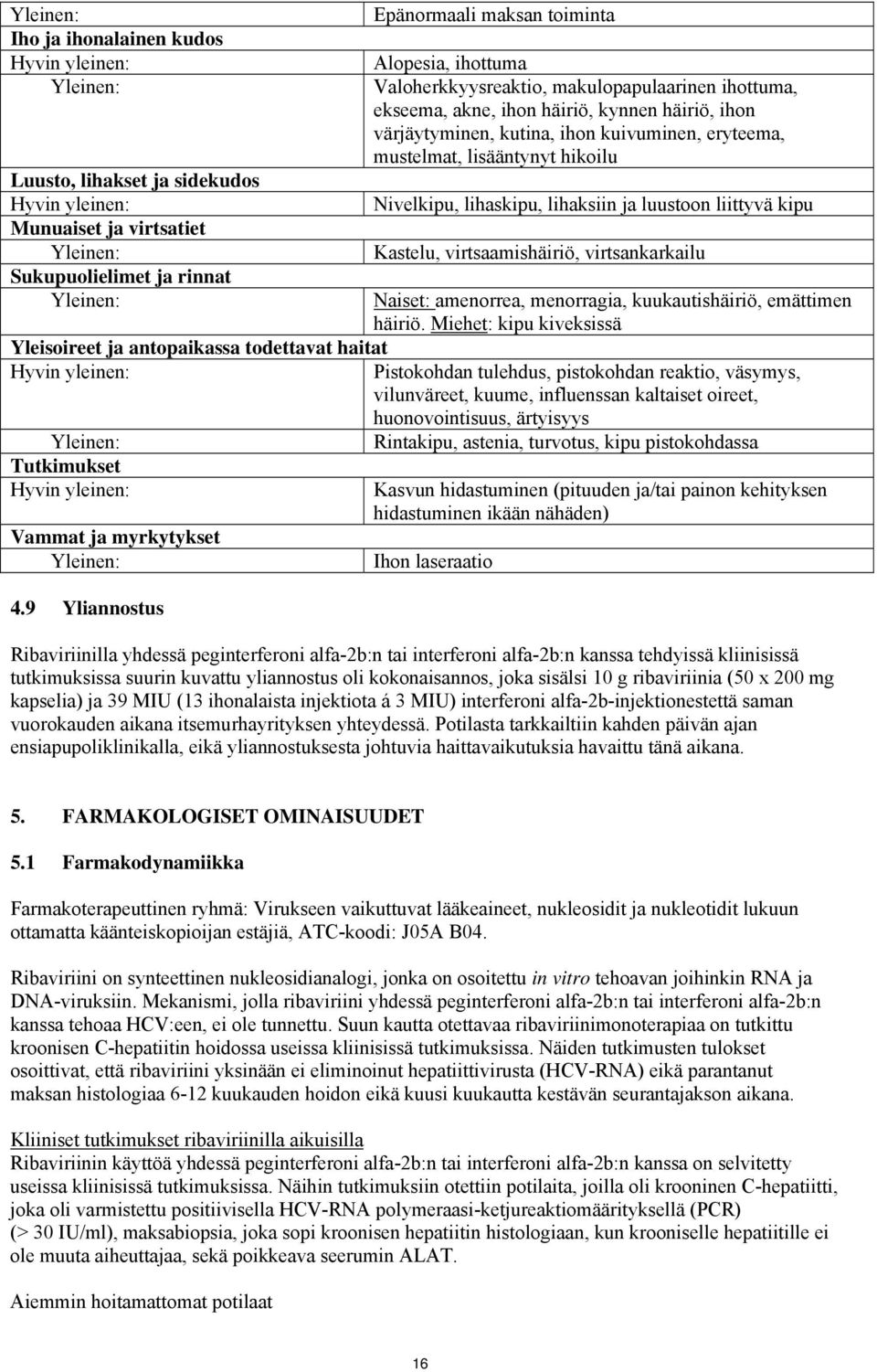 eryteema, mustelmat, lisääntynyt hikoilu Nivelkipu, lihaskipu, lihaksiin ja luustoon liittyvä kipu Kastelu, virtsaamishäiriö, virtsankarkailu Naiset: amenorrea, menorragia, kuukautishäiriö, emättimen