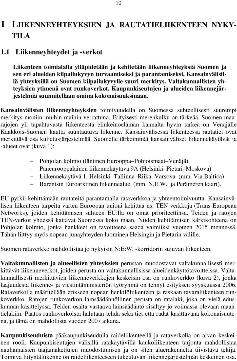 Kansainvälisillä yhteyksillä on Suomen kilpailukyvylle suuri merkitys. Valtakunnallisten yhteyksien ytimenä ovat runkoverkot.