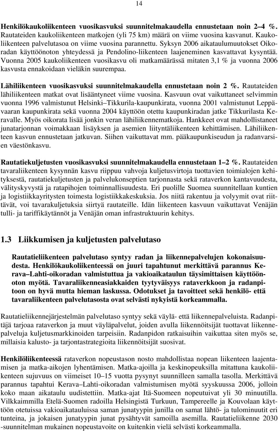 Vuonna 2005 kaukoliikenteen vuosikasvu oli matkamäärässä mitaten 3,1 % ja vuonna 2006 kasvusta ennakoidaan vieläkin suurempaa. Lähiliikenteen vuosikasvuksi suunnitelmakaudella ennustetaan noin 2 %.