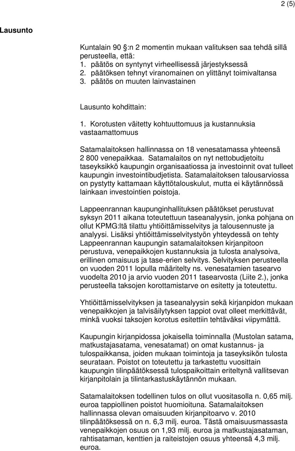 Korotusten väitetty kohtuuttomuus ja kustannuksia vastaamattomuus Satamalaitoksen hallinnassa on 18 venesatamassa yhteensä 2 800 venepaikkaa.