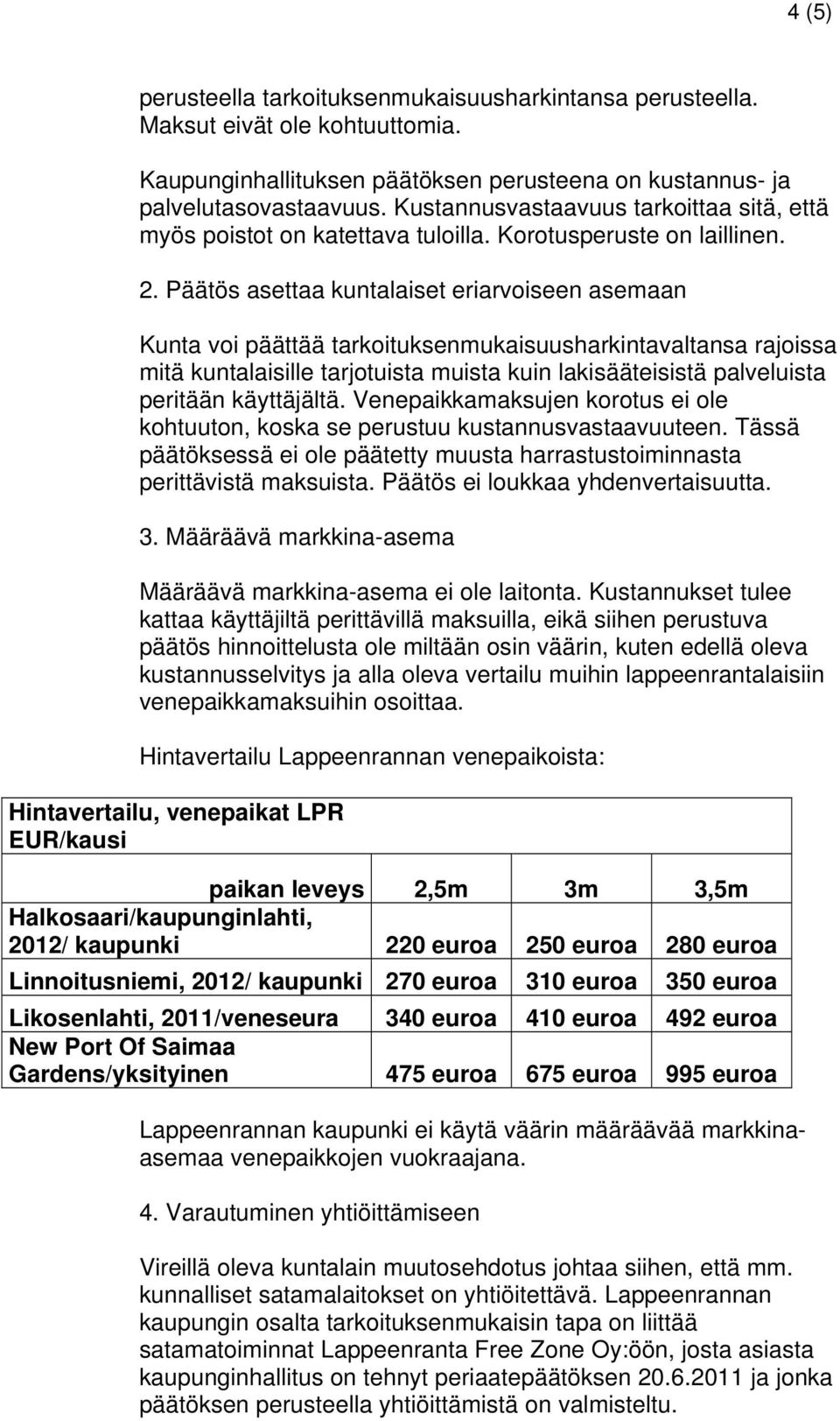 Päätös asettaa kuntalaiset eriarvoiseen asemaan Kunta voi päättää tarkoituksenmukaisuusharkintavaltansa rajoissa mitä kuntalaisille tarjotuista muista kuin lakisääteisistä palveluista peritään
