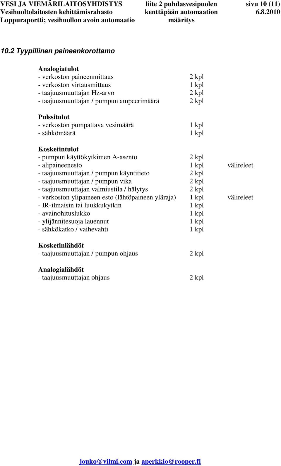 Pulssitulot - verkoston pumpattava vesimäärä 1 kpl - sähkömäärä 1 kpl Kosketintulot - pumpun käyttökytkimen A-asento 2 kpl - alipaineenesto 1 kpl välireleet - taajuusmuuttajan / pumpun käyntitieto 2