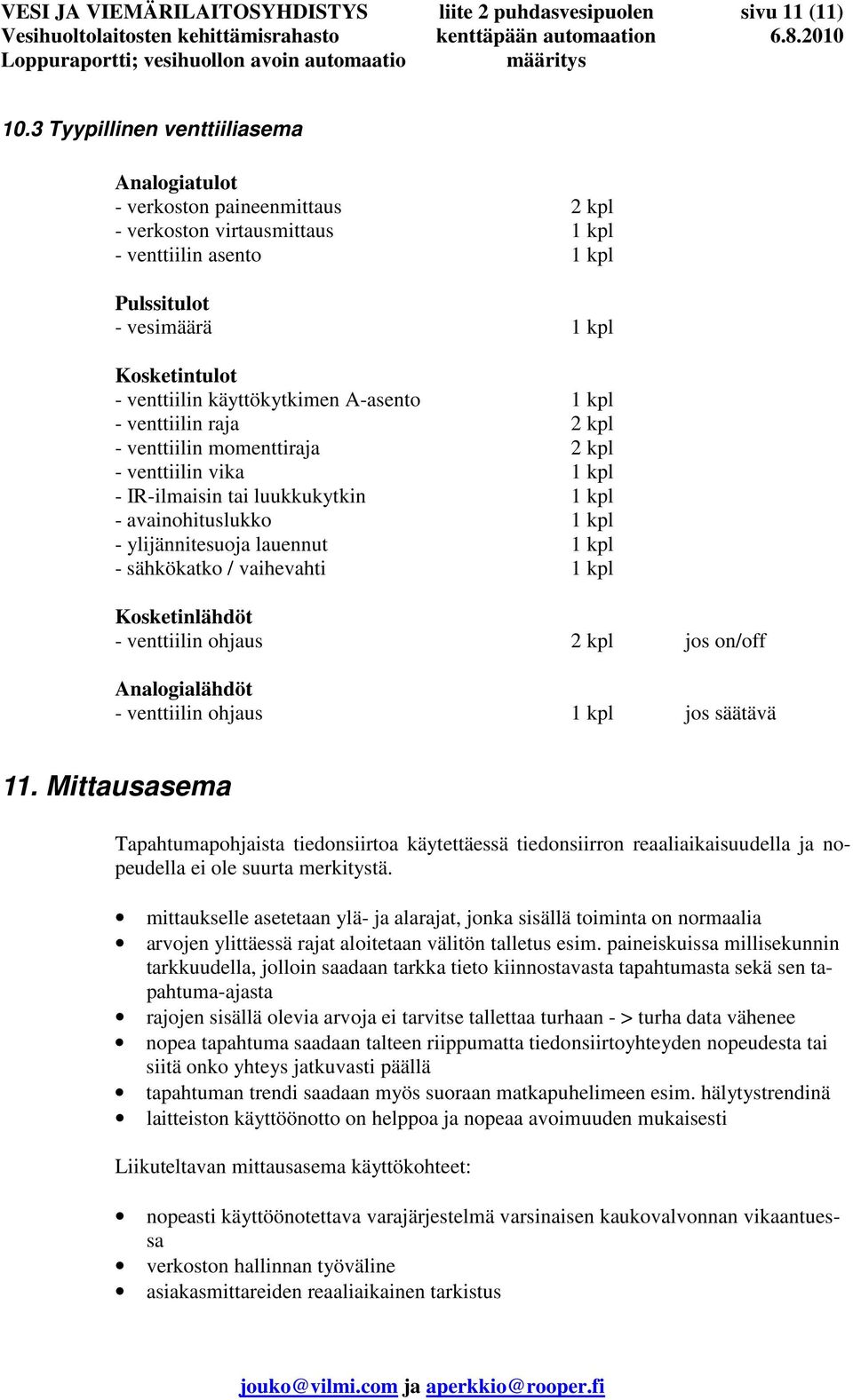 käyttökytkimen A-asento 1 kpl - venttiilin raja 2 kpl - venttiilin momenttiraja 2 kpl - venttiilin vika 1 kpl - IR-ilmaisin tai luukkukytkin 1 kpl - avainohituslukko 1 kpl - ylijännitesuoja lauennut