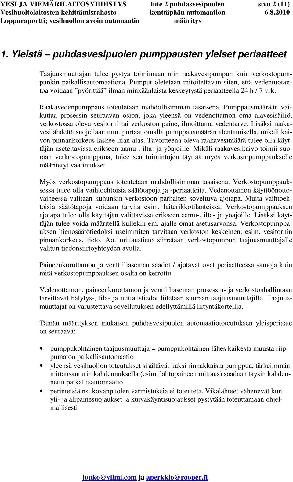 Pumput oletetaan mitoitettavan siten, että vedentuotantoa voidaan pyörittää ilman minkäänlaista keskeytystä periaatteella 24 h / 7 vrk. Raakavedenpumppaus toteutetaan mahdollisimman tasaisena.