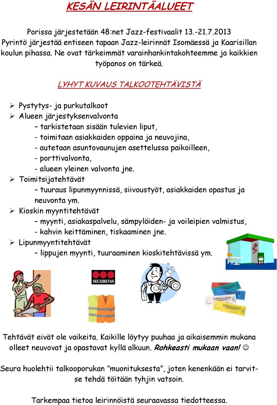 LYHYT KUVAUS TALKOOTEHTÄVISTÄ Pystytys- ja purkutalkoot Alueen järjestyksenvalvonta tarkistetaan sisään tulevien liput, - toimitaan asiakkaiden oppaina ja neuvojina, - autetaan asuntovaunujen